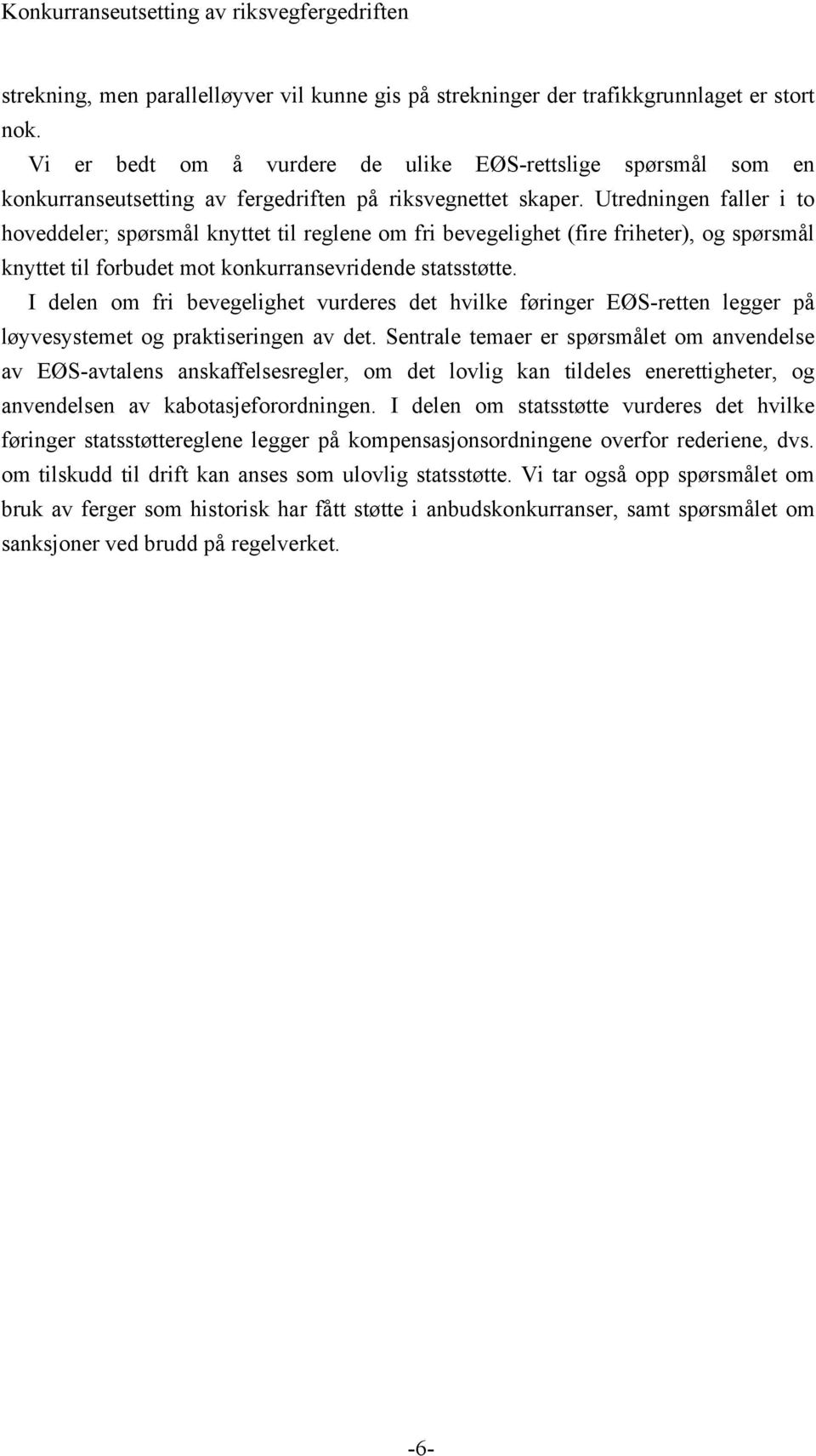 Utredningen faller i to hoveddeler; spørsmål knyttet til reglene om fri bevegelighet (fire friheter), og spørsmål knyttet til forbudet mot konkurransevridende statsstøtte.