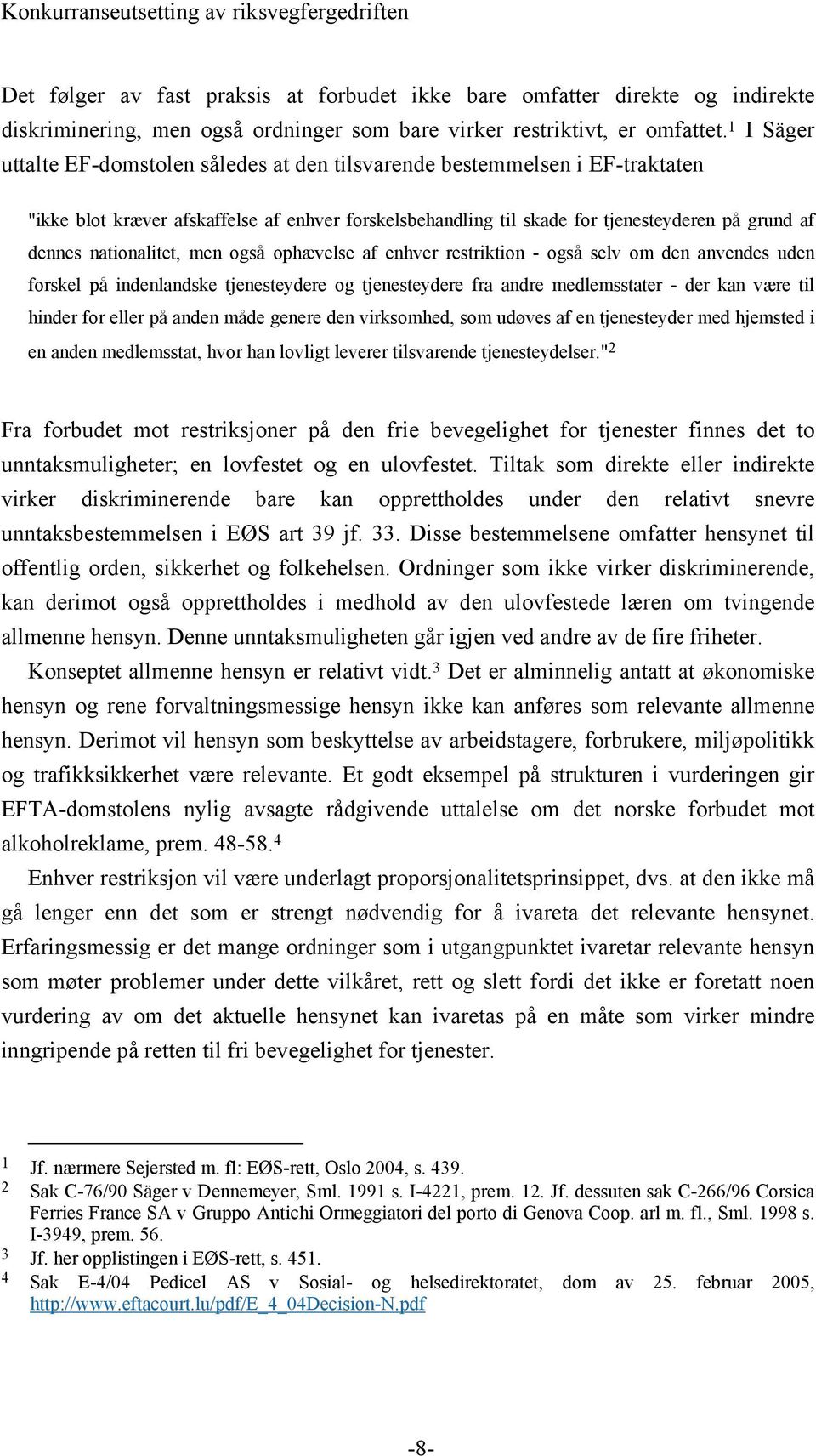 nationalitet, men også ophævelse af enhver restriktion - også selv om den anvendes uden forskel på indenlandske tjenesteydere og tjenesteydere fra andre medlemsstater - der kan være til hinder for