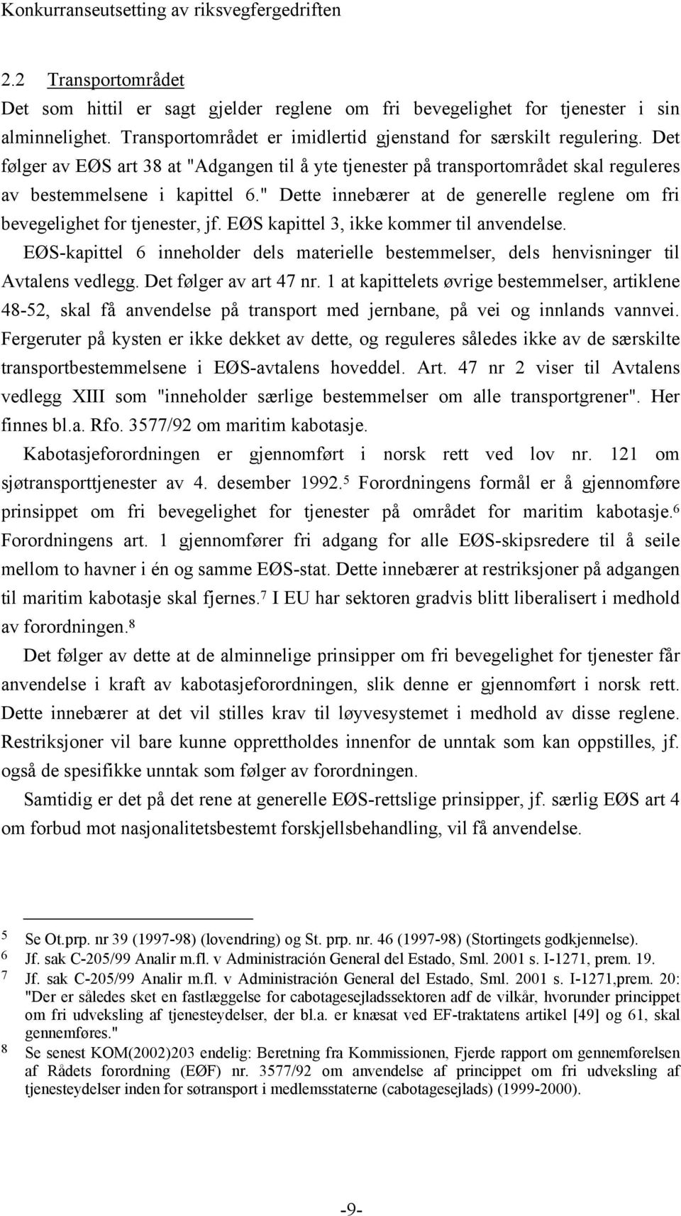 " Dette innebærer at de generelle reglene om fri bevegelighet for tjenester, jf. EØS kapittel 3, ikke kommer til anvendelse.