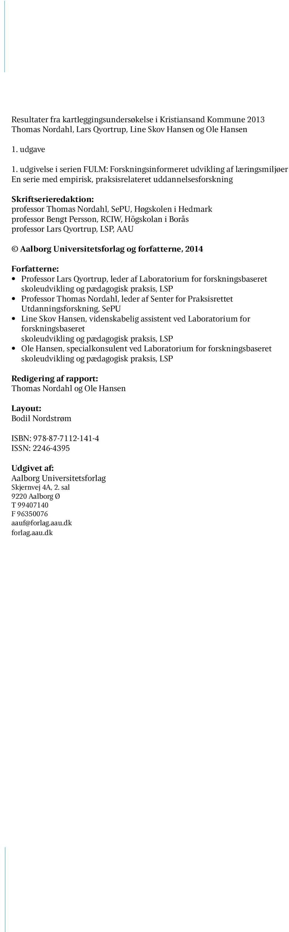 i Hedmark professor Bengt Persson, RCIW, Högskolan i Borås professor Lars Qvortrup, LSP, AAU Aalborg Universitetsforlag og forfatterne, 2014 Forfatterne: skoleudvikling og pædagogisk praksis, LSP