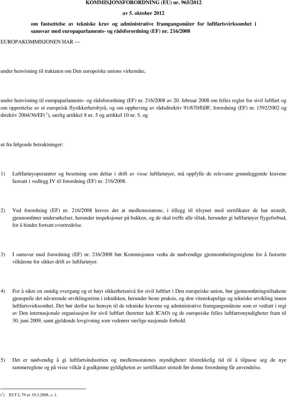 216/2008 EUROPAKOMMISJONEN HAR under henvisning til traktaten om Den europeiske unions virkemåte, under henvisning til europaparlaments- og rådsforordning (EF) nr. 216/2008 av 20.