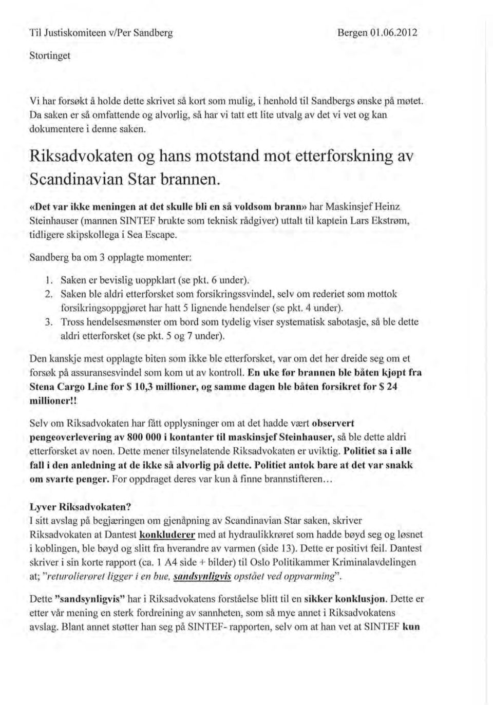 «Det var ikke meningen at det simile bli en sa voldsom brann» har Maskinsjef Heinz Steinhauser (mannen SINTEF brukte som teknisk radgiver) uttalt til kaptein Lars Ekstmm, tidligere skipskollega i Sea