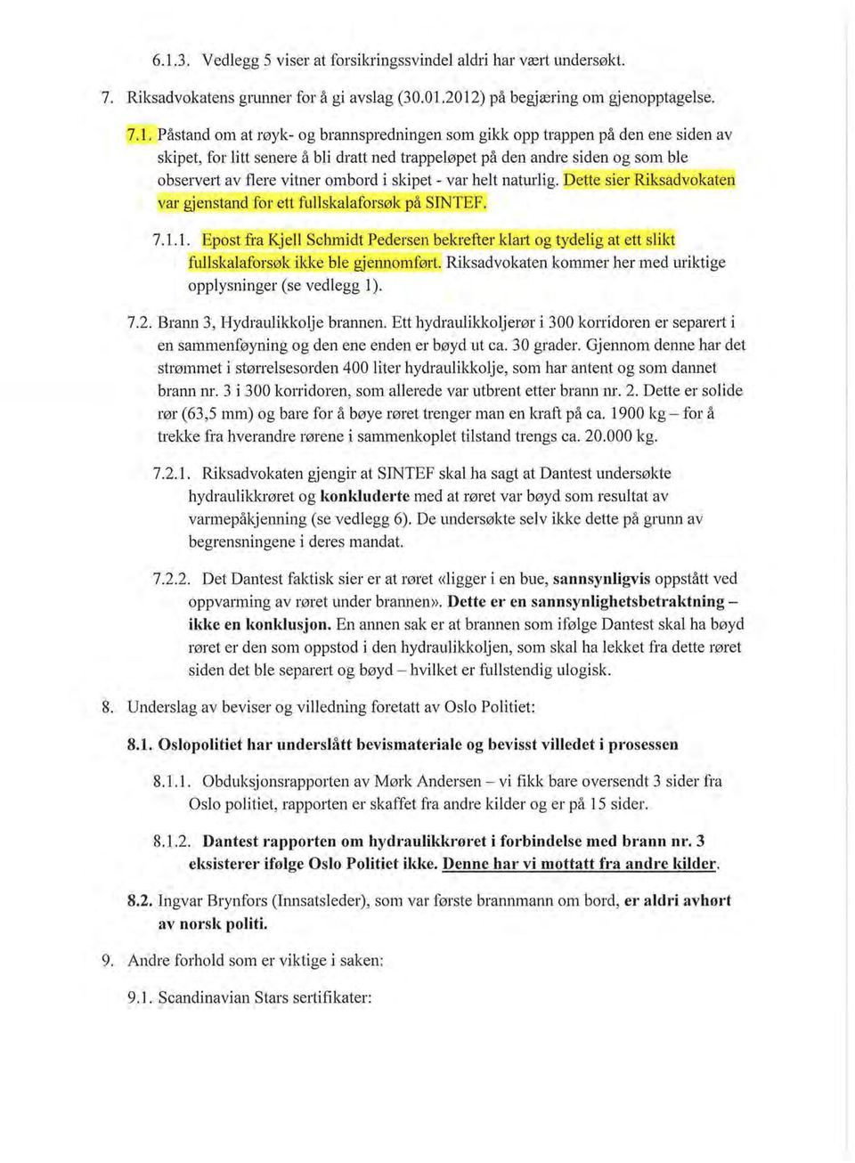 naturlig. Dette sier Riksadvokaten var gjenstand for ett fullskalafors0k pa SINTEF. 7.1.1. Epost fra Kj ell Schmidt Pedersen bekl efter klmt og tydelig at ett slikt fullskalafors0k ikke ble gjennomf01t.