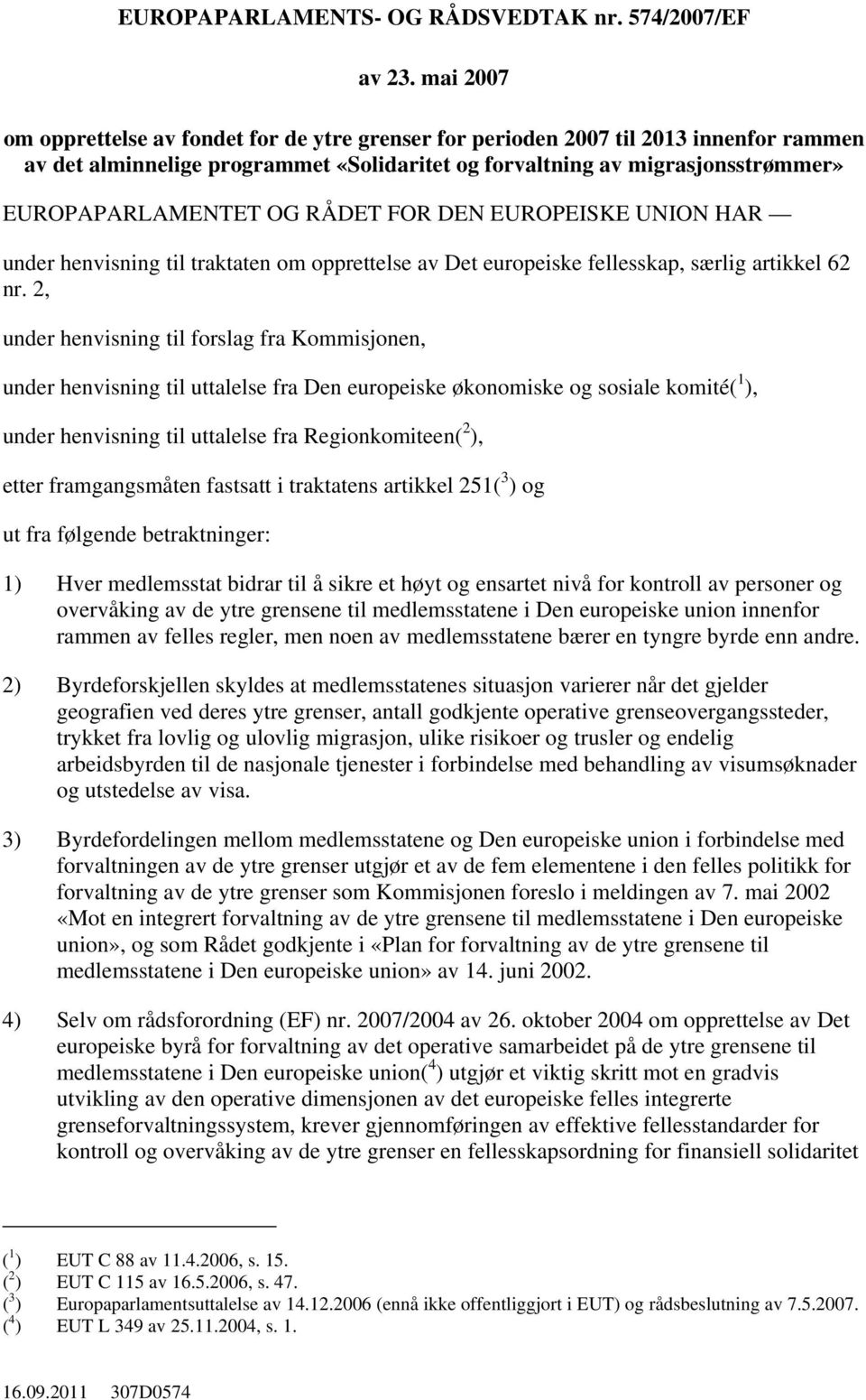 RÅDET FOR DEN EUROPEISKE UNION HAR under henvisning til traktaten om opprettelse av Det europeiske fellesskap, særlig artikkel 62 nr.