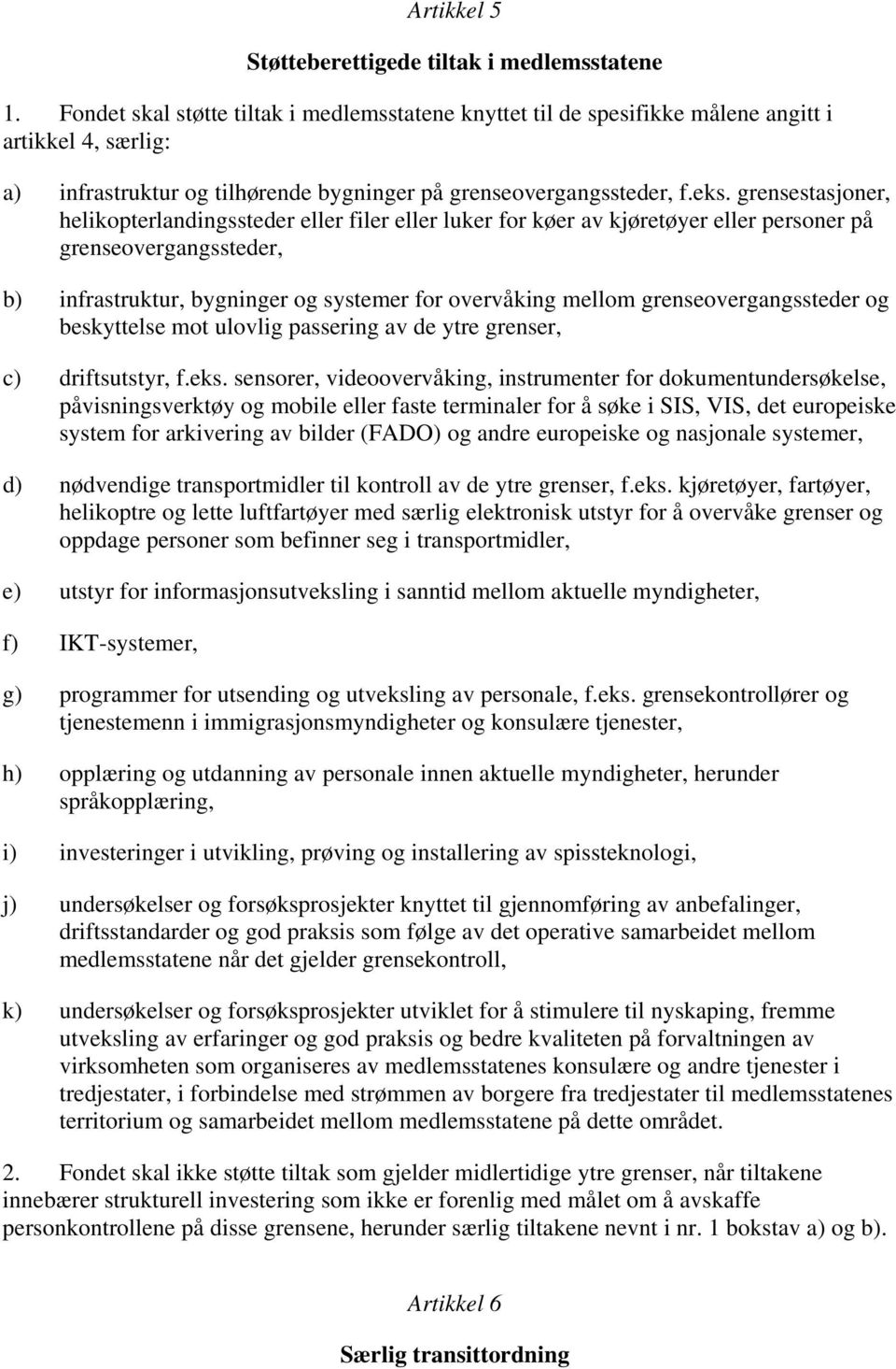 grensestasjoner, helikopterlandingssteder eller filer eller luker for køer av kjøretøyer eller personer på grenseovergangssteder, b) infrastruktur, bygninger og systemer for overvåking mellom