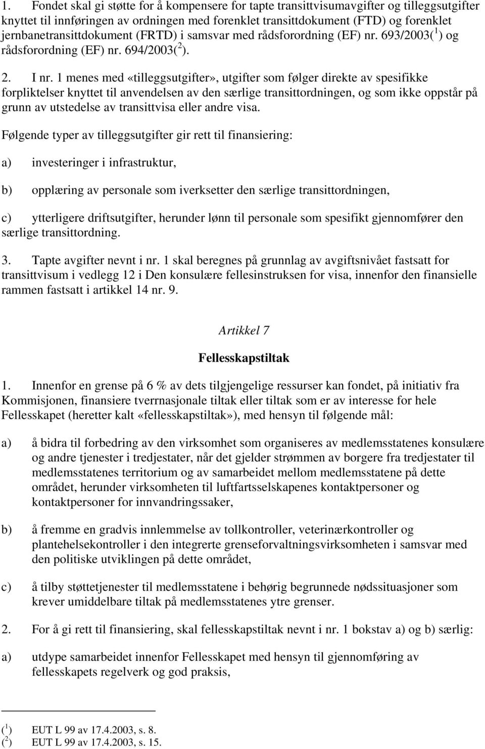 1 menes med «tilleggsutgifter», utgifter som følger direkte av spesifikke forpliktelser knyttet til anvendelsen av den særlige transittordningen, og som ikke oppstår på grunn av utstedelse av