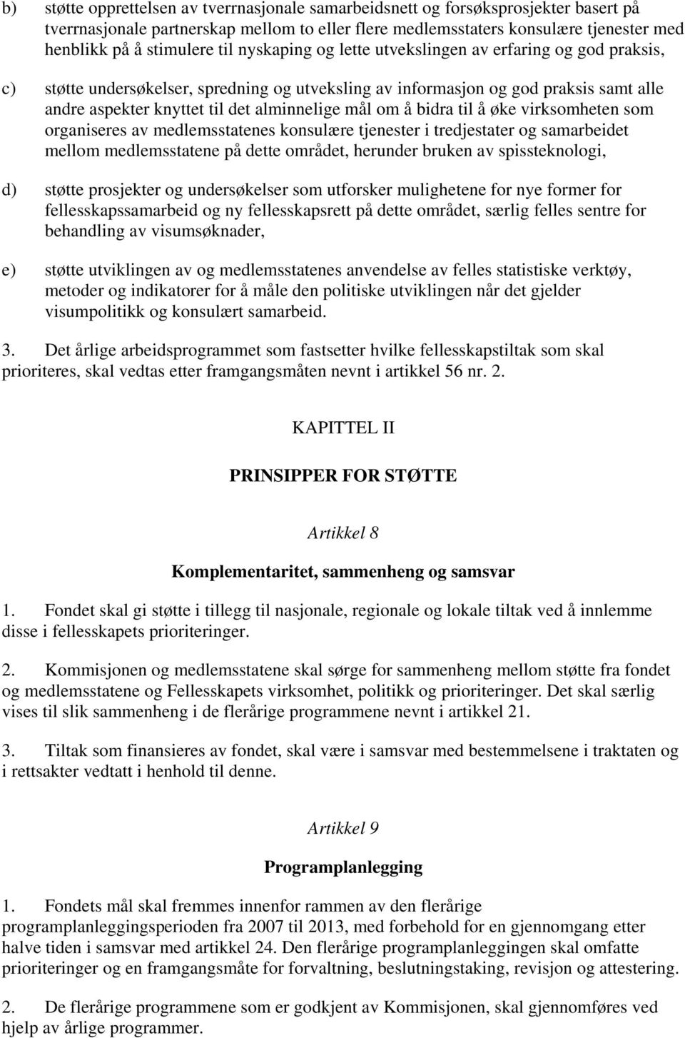 om å bidra til å øke virksomheten som organiseres av medlemsstatenes konsulære tjenester i tredjestater og samarbeidet mellom medlemsstatene på dette området, herunder bruken av spissteknologi, d)