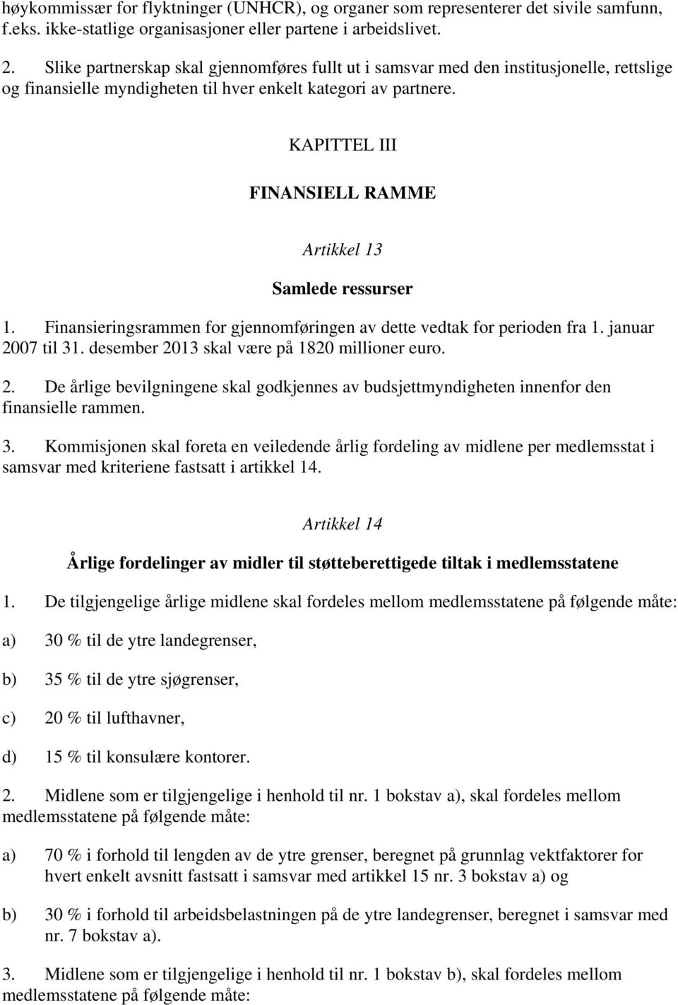 KAPITTEL III FINANSIELL RAMME Artikkel 13 Samlede ressurser 1. Finansieringsrammen for gjennomføringen av dette vedtak for perioden fra 1. januar 2007 til 31.
