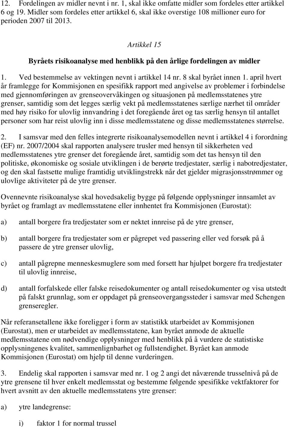 Ved bestemmelse av vektingen nevnt i artikkel 14 nr. 8 skal byrået innen 1.