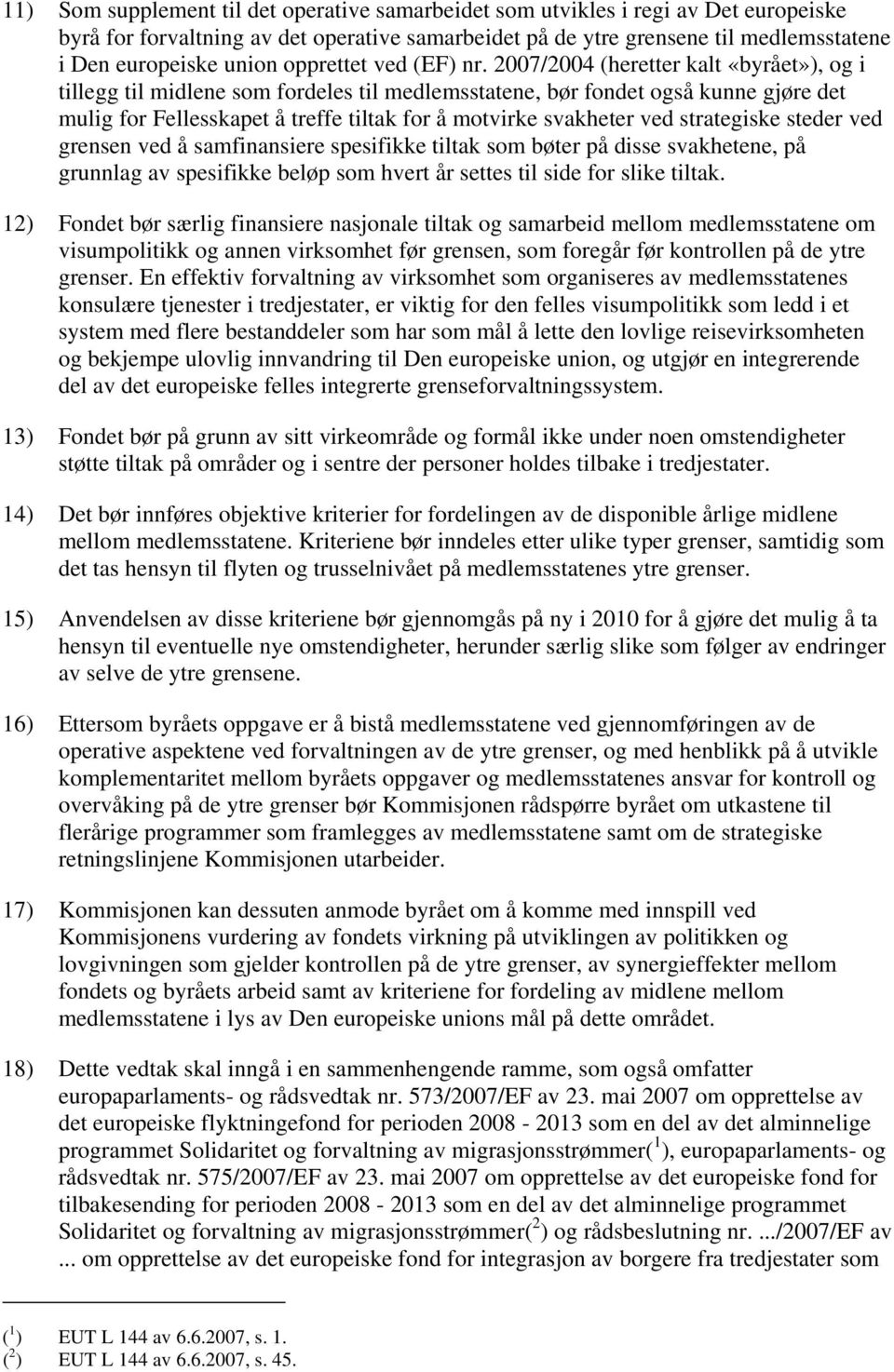 2007/2004 (heretter kalt «byrået»), og i tillegg til midlene som fordeles til medlemsstatene, bør fondet også kunne gjøre det mulig for Fellesskapet å treffe tiltak for å motvirke svakheter ved