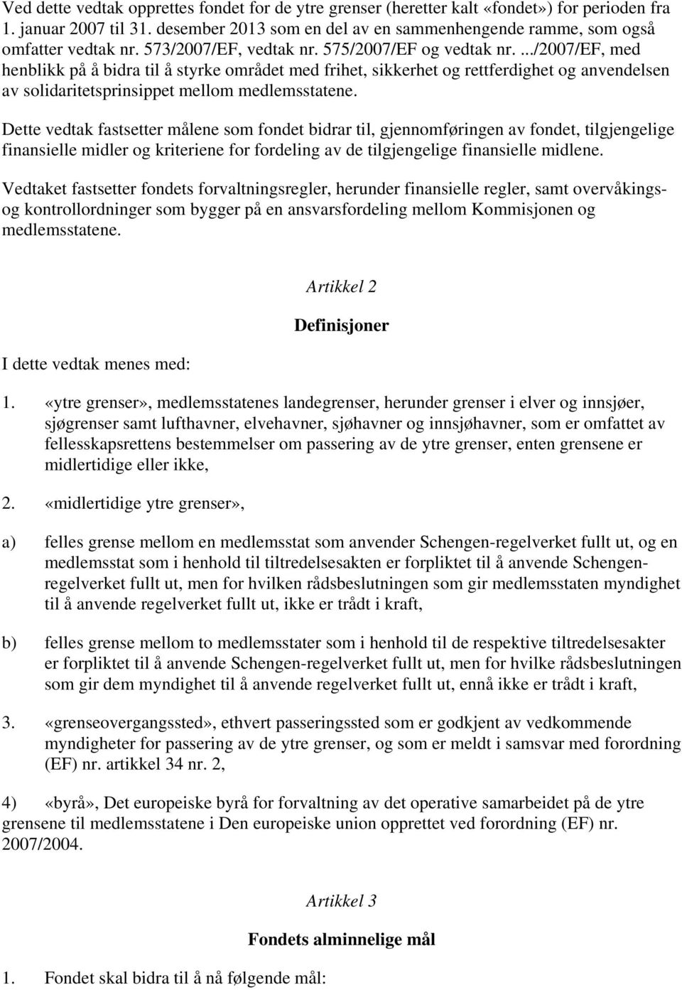 .../2007/ef, med henblikk på å bidra til å styrke området med frihet, sikkerhet og rettferdighet og anvendelsen av solidaritetsprinsippet mellom medlemsstatene.