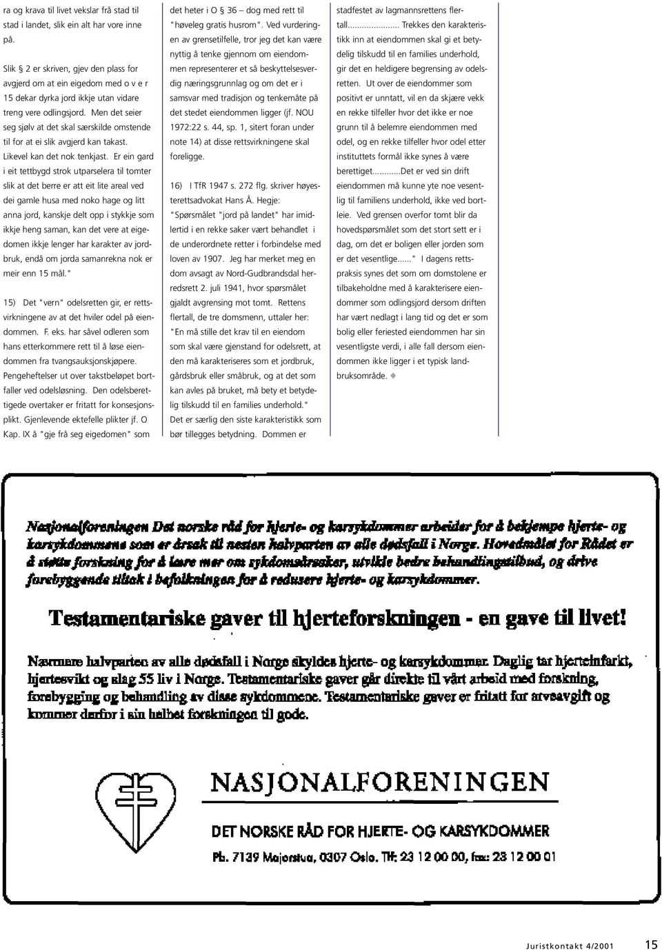 Men det seier seg sjølv at det skal særskilde omstende til for at ei slik avgjerd kan takast. Likevel kan det nok tenkjast.