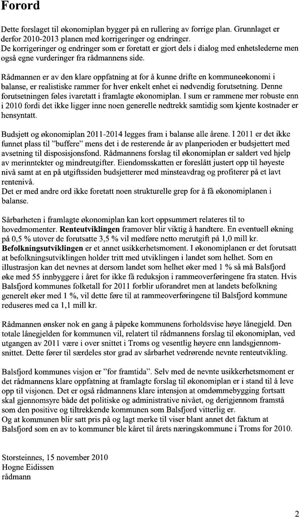 Rådmannen er av den klare oppfatning at for å kunne drifte en kommuneøkonomi i balanse, er realistiske rammer for hver enkelt enhet ei nødvendig forutsetning.