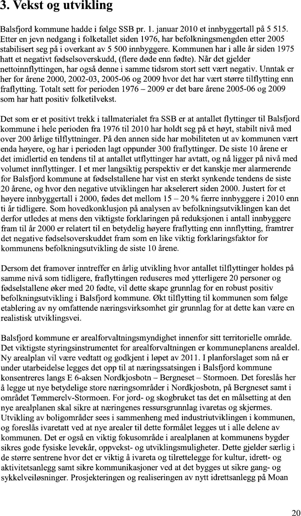 Kommunen har i alle år siden 1975 hatt et negativt fødselsoverskudd, (flere døde enn fødte). Når det gjelder nettoinnflyttingen, har også denne i samme tidsrom stort sett vært negativ.