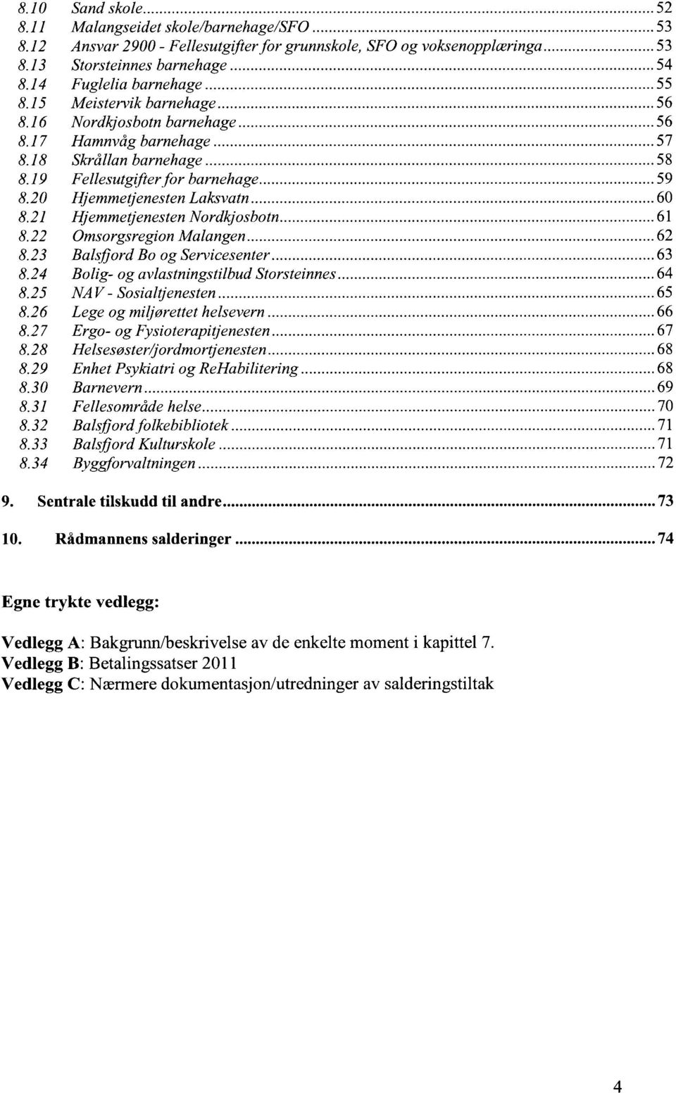 21 Hjemmetjenesten Nordkjosbotn 61 8.22 Omsorgsregion Malangen 62 8.23 Balsfjord Bo og Servicesenter 63 8.24 Bolig- og avlastningstilbud Storsteinnes 64 8.25 NAV - Sosialtjenesten 65 8.