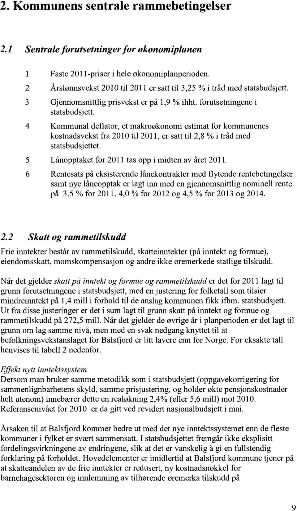 4 Kommunal deflator, et makroøkonomi estimat for kommunenes kostnadsvekst fra 2010 til 2011, er satt til 2,8 % i tråd med statsbudsjettet. 5 Lånopptaket for 2011 tas opp i midten av året 2011.