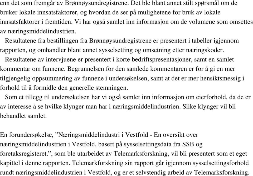 Resultatene fra bestillingen fra Brønnøysundregistrene er presentert i tabeller igjennom rapporten, og omhandler blant annet sysselsetting og omsetning etter næringskoder.