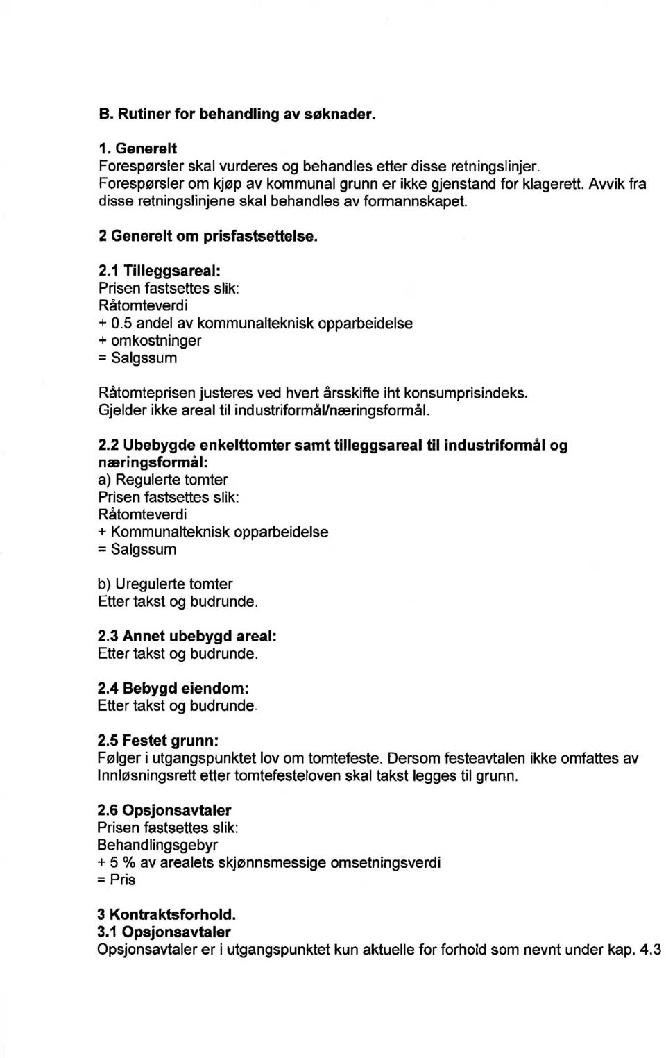 5 andel av kommunalteknisk opparbeidelse + omkostninger = Salgssum Råtomteprisen justeres ved hvert årsskifte iht konsumprisindeks Gjelder i kke a rea I til i nd ustriformå l/næri ngsformå l. 2.