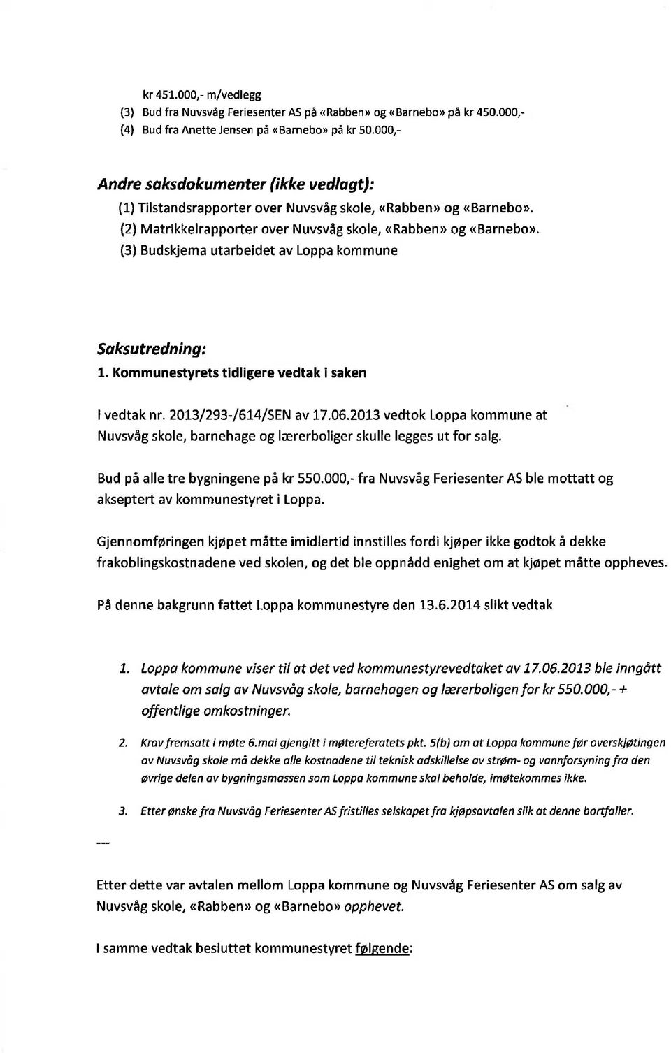 (3) Budskjema utarbeidet av Loppa kommune Søksutredning: 1. Kommunestyrets tidligere vedtak i saken I vedtak nr.2ot3/293-l614/sen av t7.06.