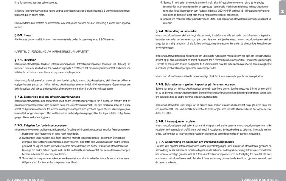 Innsyn Alle berørte parter skal få innsyn i hver rammeavtale under forutsetning av at 9-3 ivaretas. Kapittel 7. Fordeling av infrastrukturkapasitet 7-1.