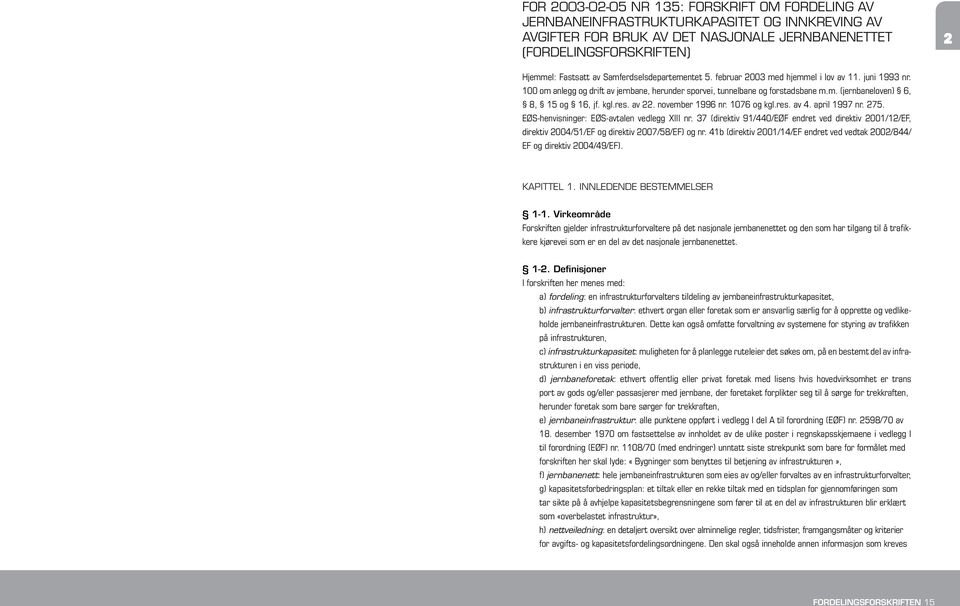 kgl.res. av 22. november 1996 nr. 1076 og kgl.res. av 4. april 1997 nr. 275. EØS-henvisninger: EØS-avtalen vedlegg XIII nr.