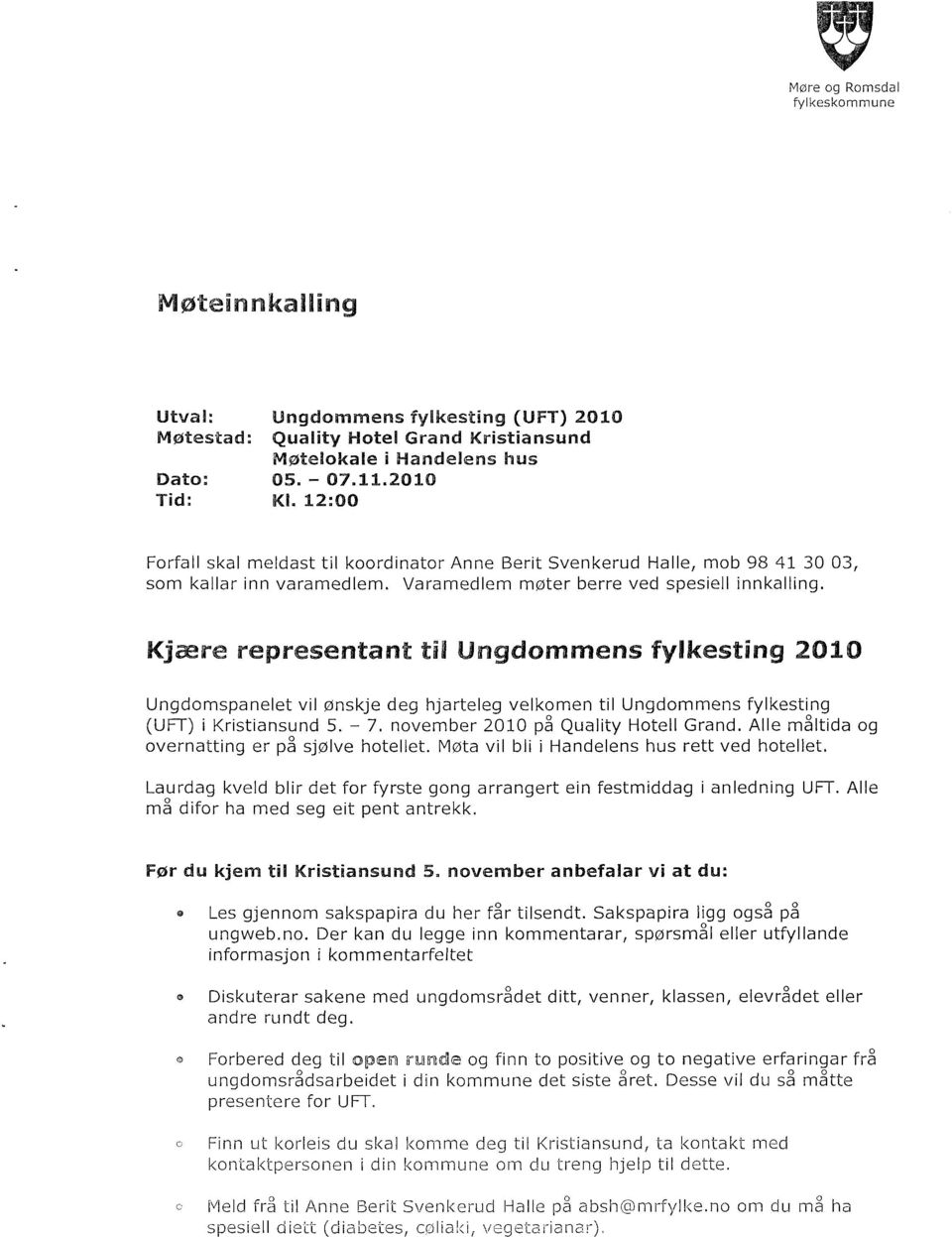 (jære representant til Ungdommens fylkesting 2010 Ungdomspanelet vil ønskje deg hjarteleg velkomen til Ungdommens fylkesting (UFT) i Kristiansund 5. - 7. november 2010 på Quality Hotell Grand.