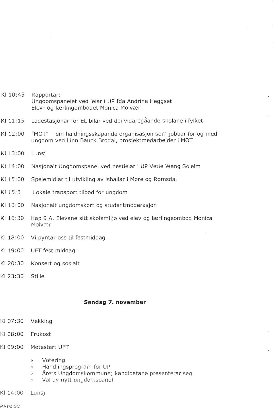 15:00 Spelemidlar til utvikling av ishallar i Møre og Romsdal KI 15:3 Lokale transport tilbod for ungdom KI 16:00 Nasjonalt ungdomskort og studentmoderasjon KI 16:30 Kap 9 A.