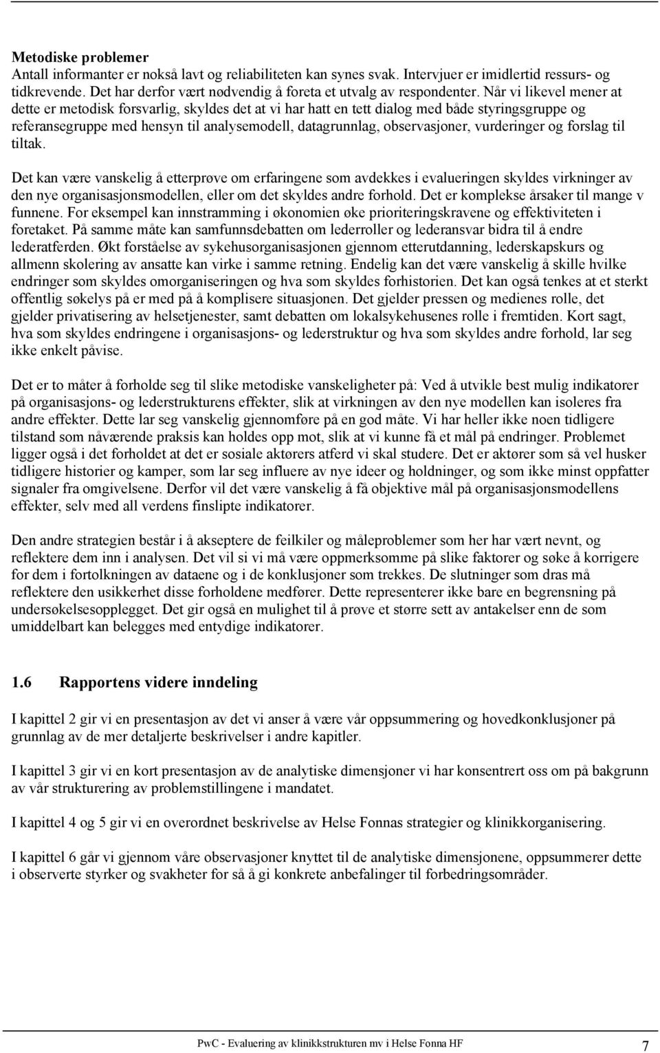 Når vi likevel mener at dette er metodisk forsvarlig, skyldes det at vi har hatt en tett dialog med både styringsgruppe og referansegruppe med hensyn til analysemodell, datagrunnlag, observasjoner,