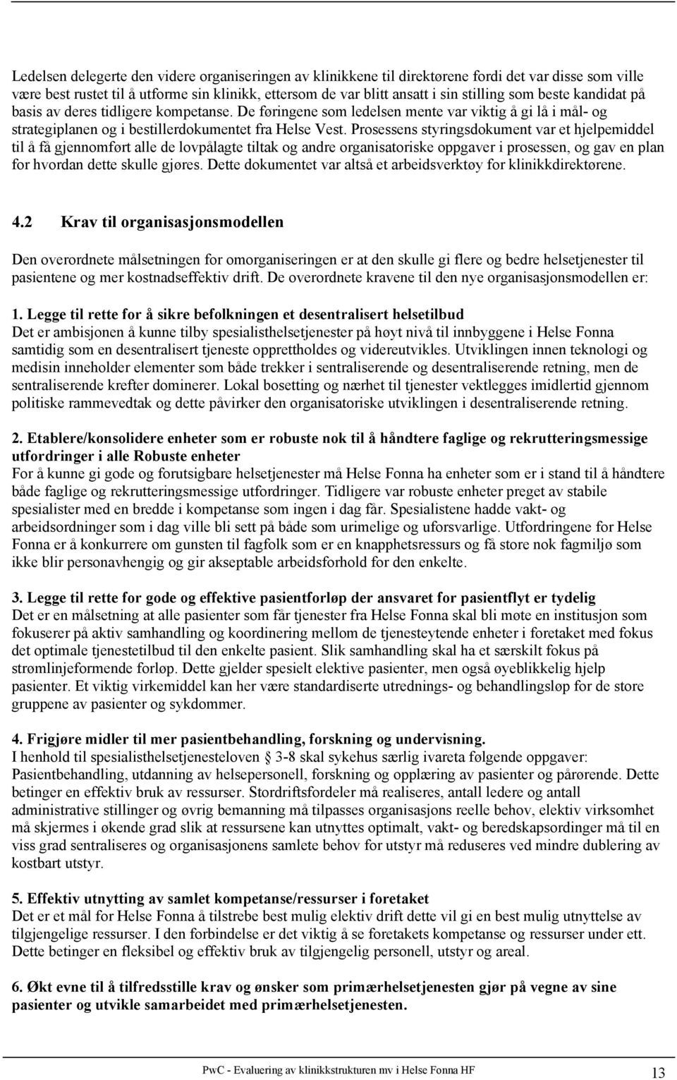 Prosessens styringsdokument var et hjelpemiddel til å få gjennomført alle de lovpålagte tiltak og andre organisatoriske oppgaver i prosessen, og gav en plan for hvordan dette skulle gjøres.