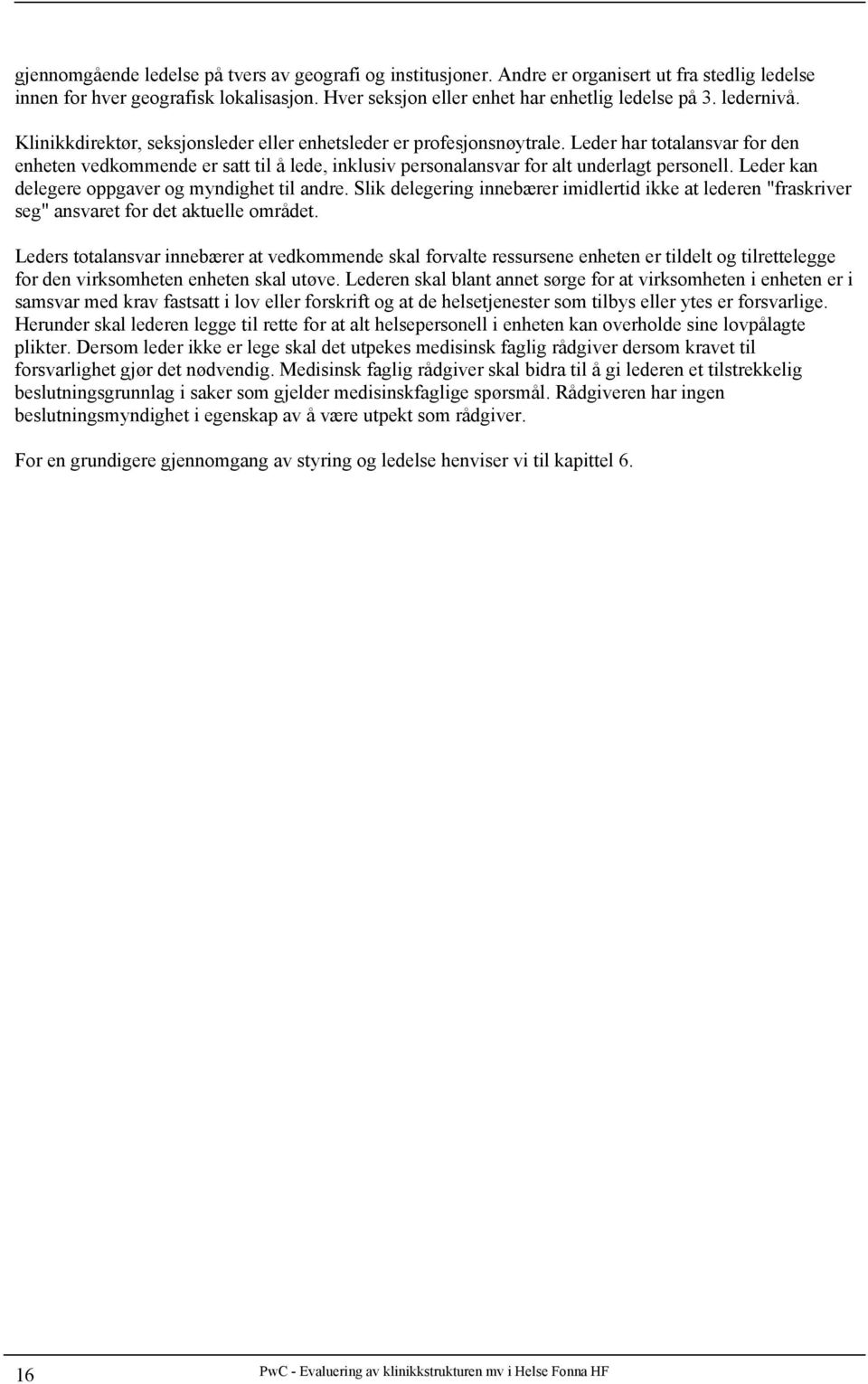 Leder har totalansvar for den enheten vedkommende er satt til å lede, inklusiv personalansvar for alt underlagt personell. Leder kan delegere oppgaver og myndighet til andre.