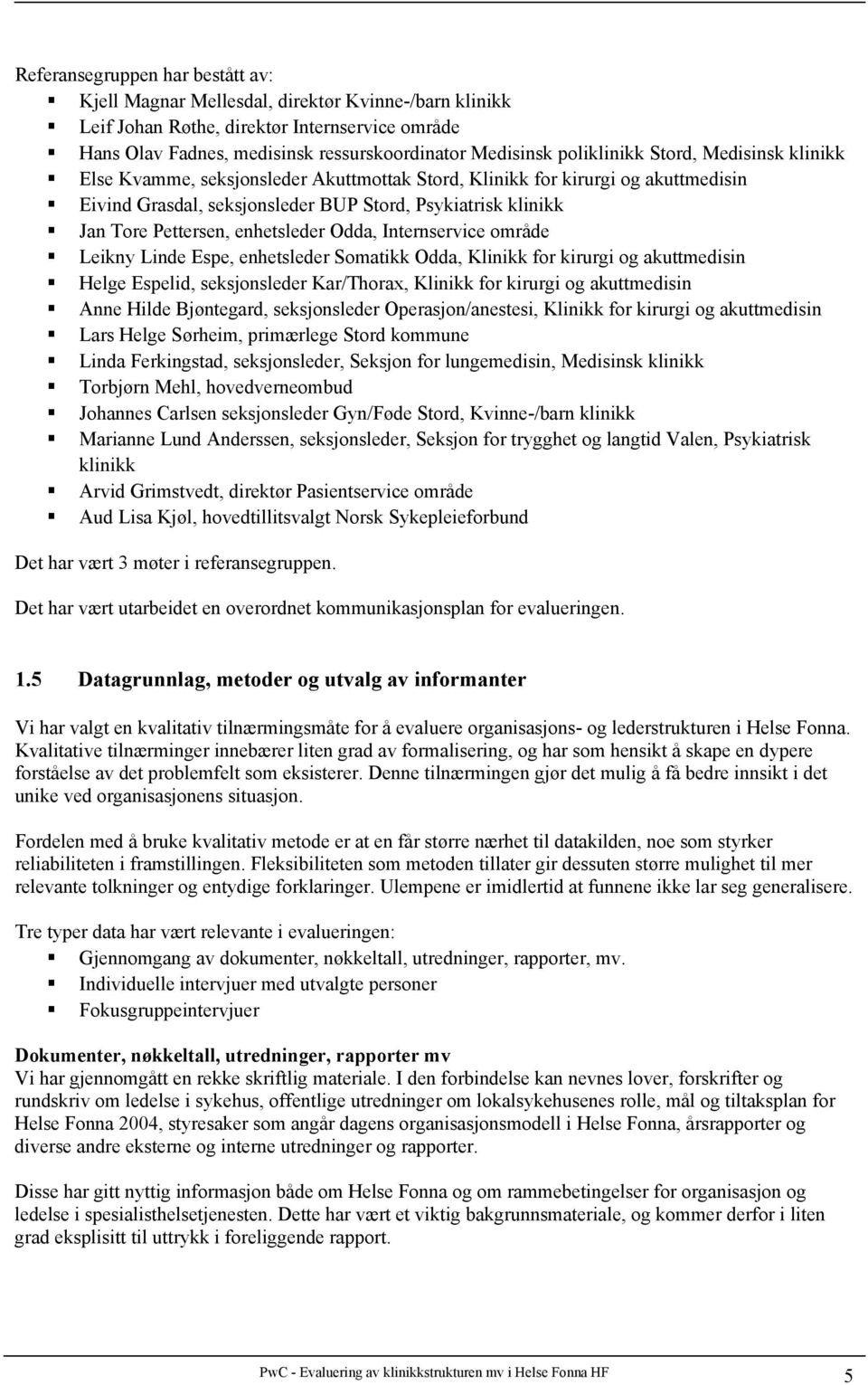 enhetsleder Odda, Internservice område Leikny Linde Espe, enhetsleder Somatikk Odda, Klinikk for kirurgi og akuttmedisin Helge Espelid, seksjonsleder Kar/Thorax, Klinikk for kirurgi og akuttmedisin