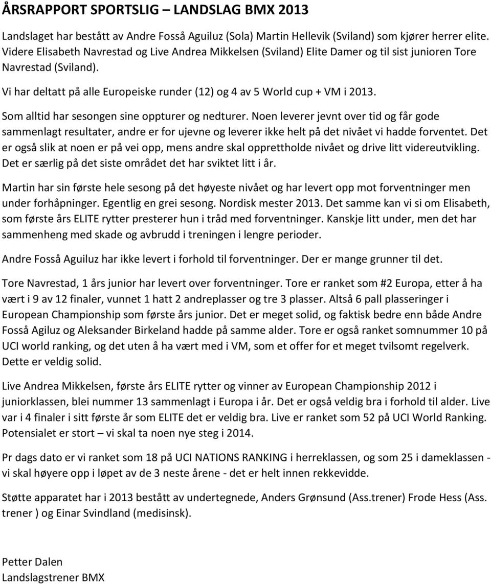 Som alltid har sesongen sine oppturer og nedturer. Noen leverer jevnt over tid og får gode sammenlagt resultater, andre er for ujevne og leverer ikke helt på det nivået vi hadde forventet.