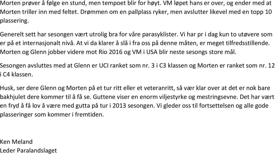 Vi har pr i dag kun to utøvere som er på et internasjonalt nivå. At vi da klarer å slå i fra oss på denne måten, er meget tilfredsstillende.