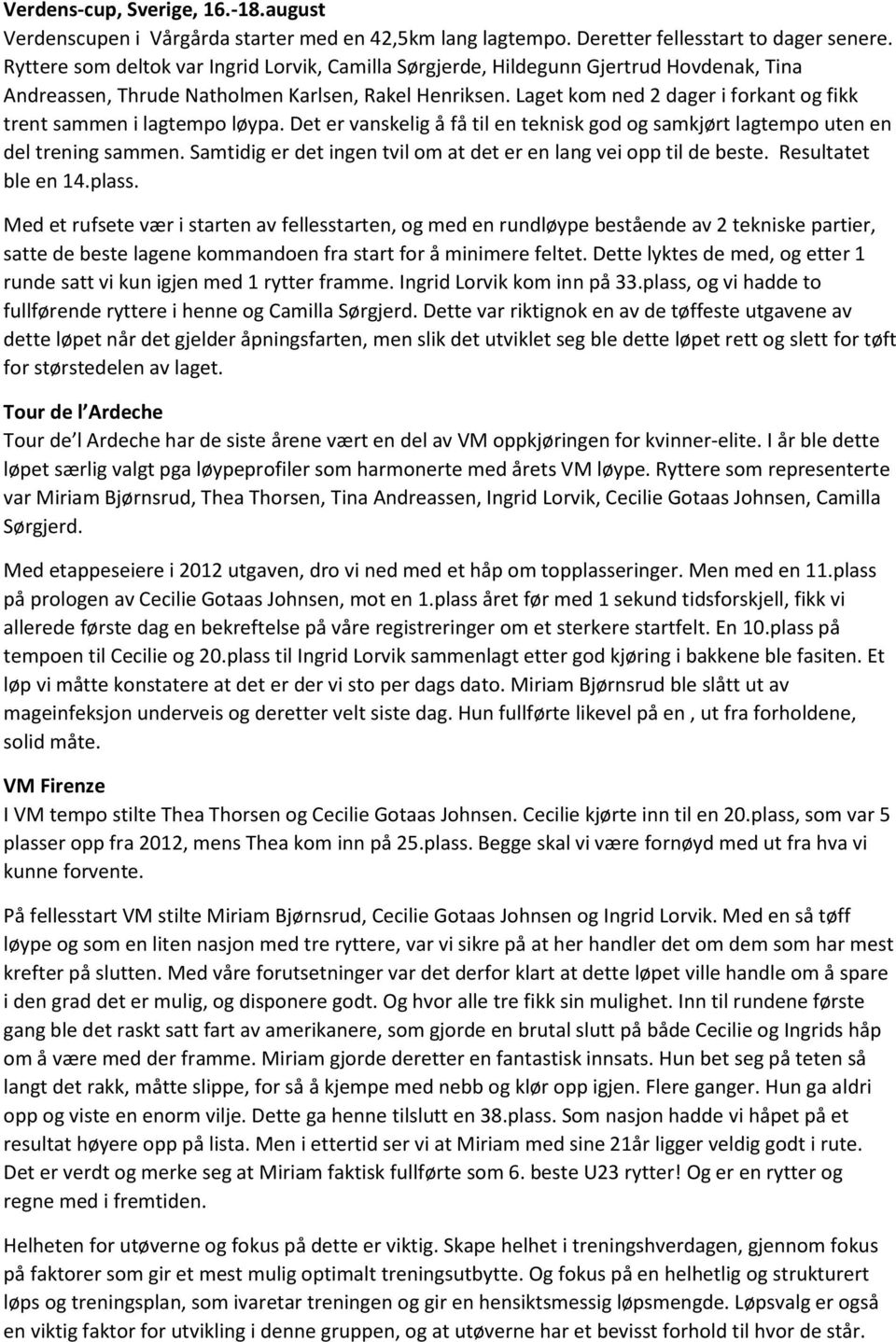 Laget kom ned 2 dager i forkant og fikk trent sammen i lagtempo løypa. Det er vanskelig å få til en teknisk god og samkjørt lagtempo uten en del trening sammen.