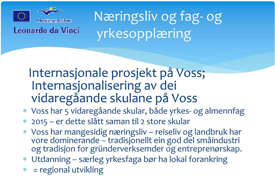 skular Voss har mangesidig næringsliv reiseliv og landbruk har vore dominerande tradisjonellt ein god del