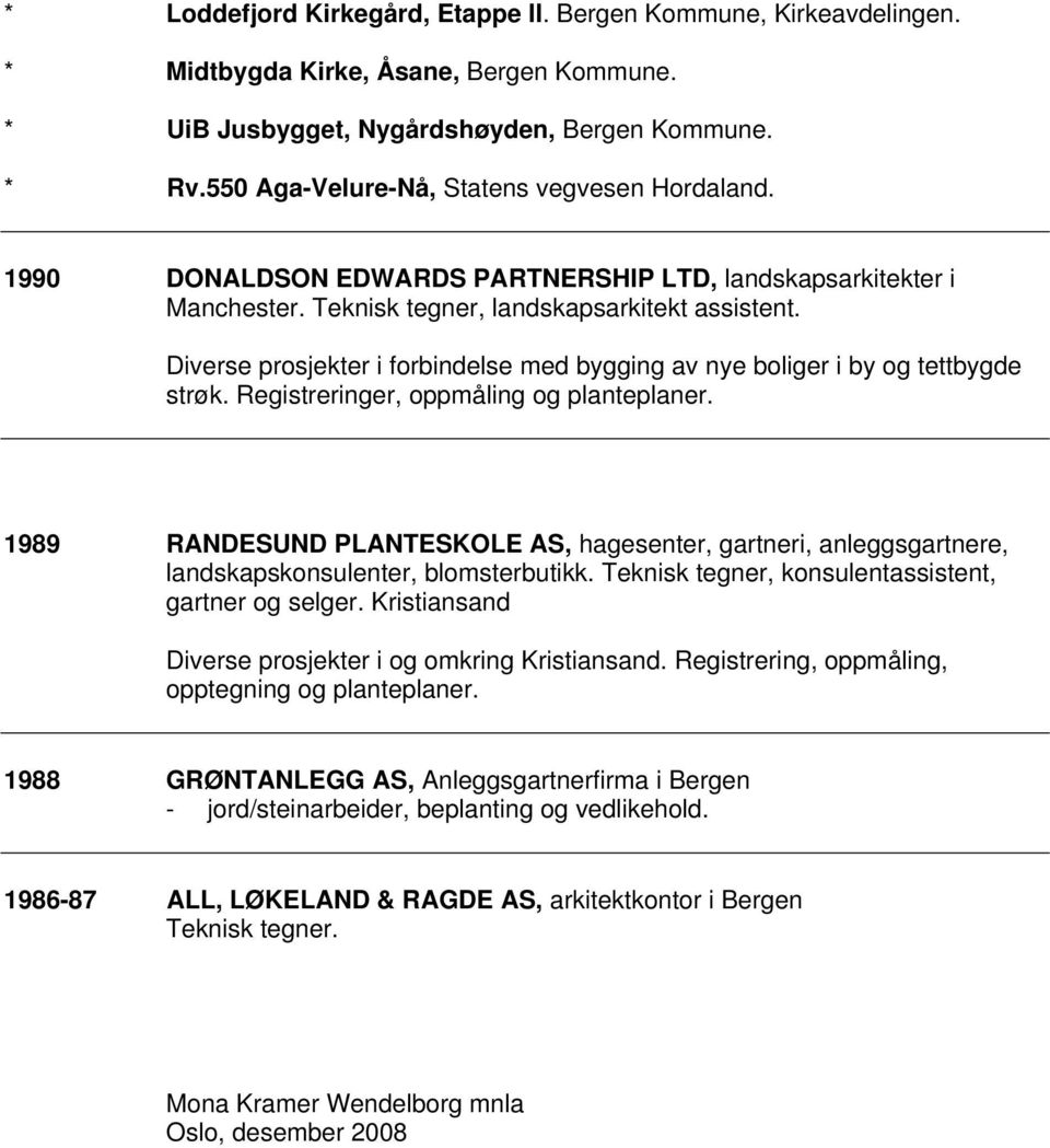 Diverse prosjekter i forbindelse med bygging av nye boliger i by og tettbygde strøk. Registreringer, oppmåling og planteplaner.