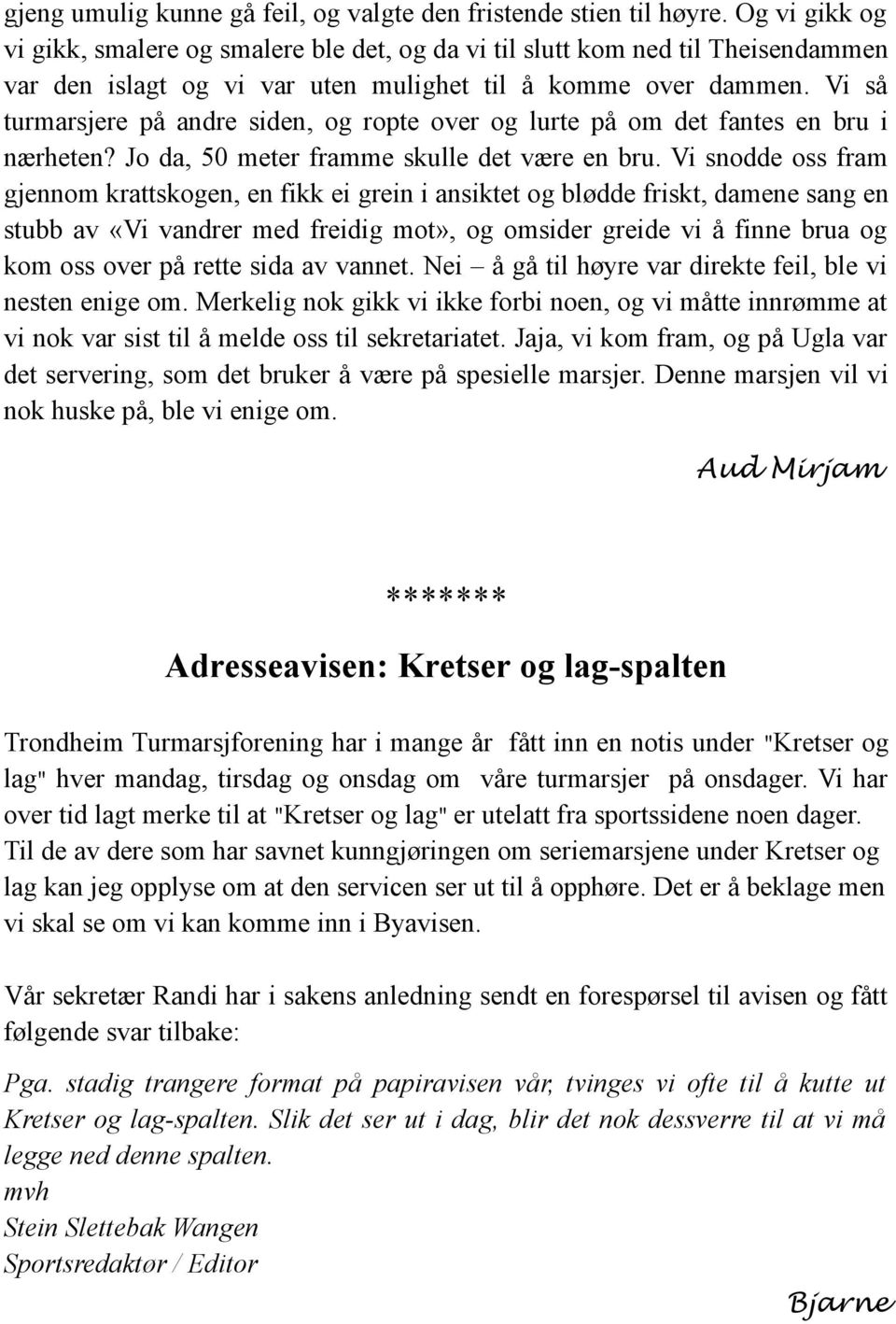 Vi så turmarsjere på andre siden, og ropte over og lurte på om det fantes en bru i nærheten? Jo da, 50 meter framme skulle det være en bru.