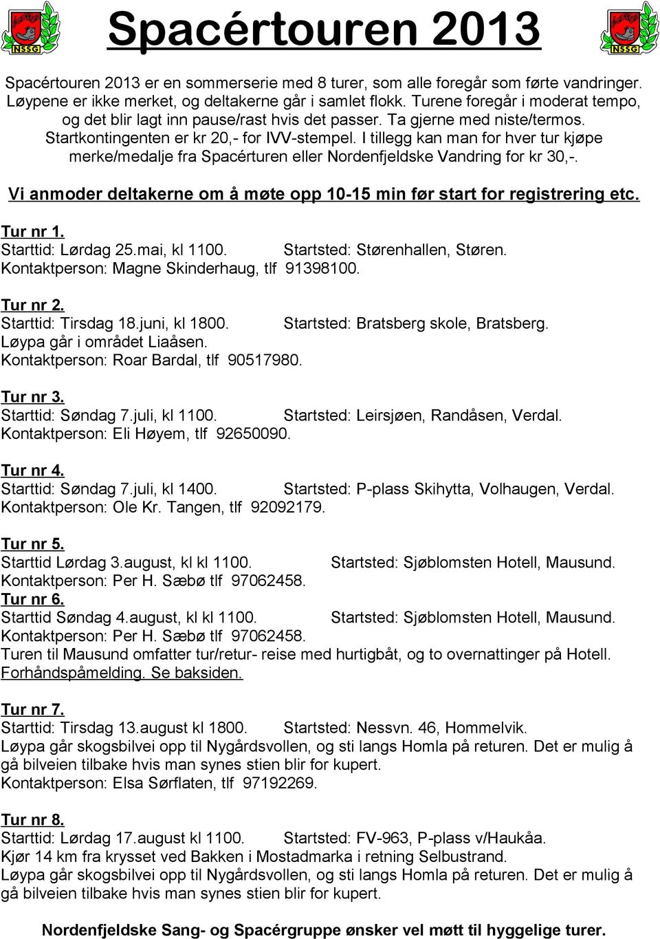 I tillegg kan man for hver tur kjøpe merke/medalje fra Spacérturen eller Nordenfjeldske Vandring for kr 30,-. Vi anmoder deltakerne om å møte opp 10-15 min før start for registrering etc. Tur nr 1.