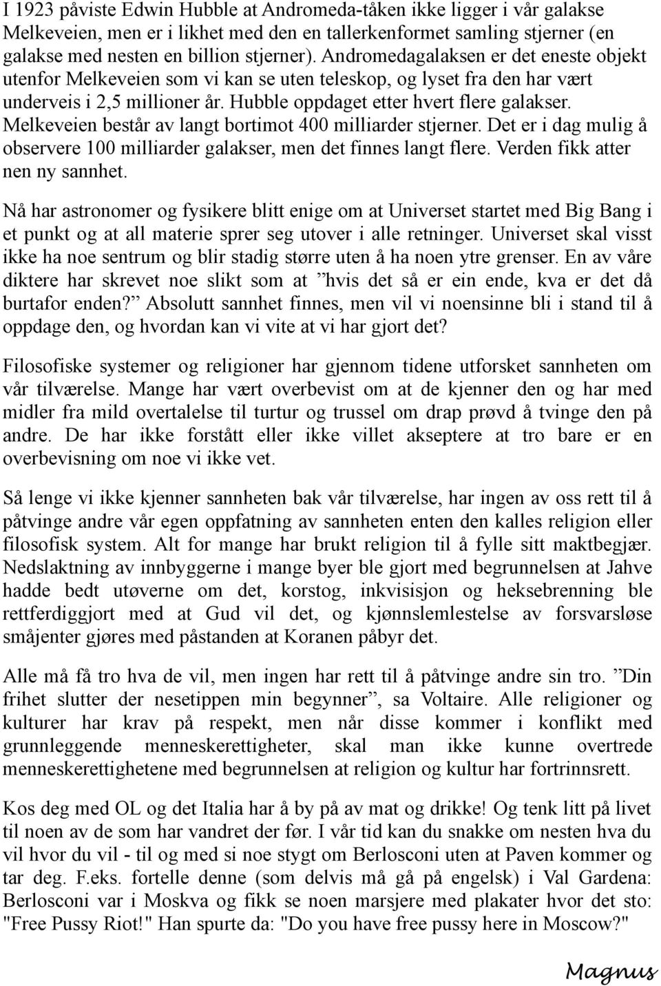 Melkeveien består av langt bortimot 400 milliarder stjerner. Det er i dag mulig å observere 100 milliarder galakser, men det finnes langt flere. Verden fikk atter nen ny sannhet.