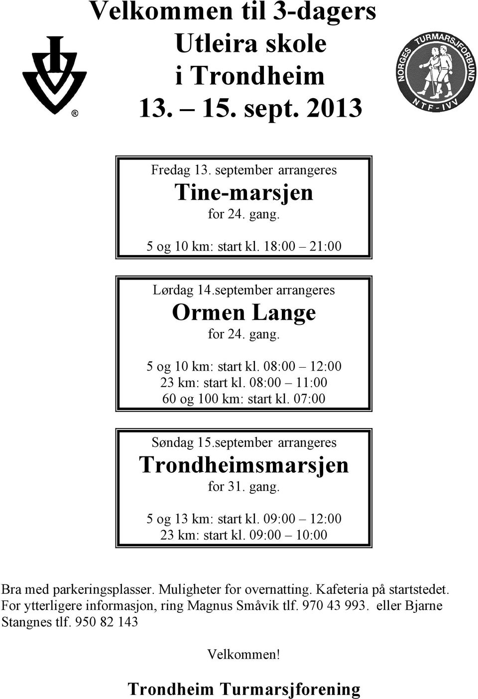 september arrangeres Trondheimsmarsjen for 31. gang. 5 og 13 km: start kl. 09:00 12:00 23 km: start kl. 09:00 10:00 Bra med parkeringsplasser.