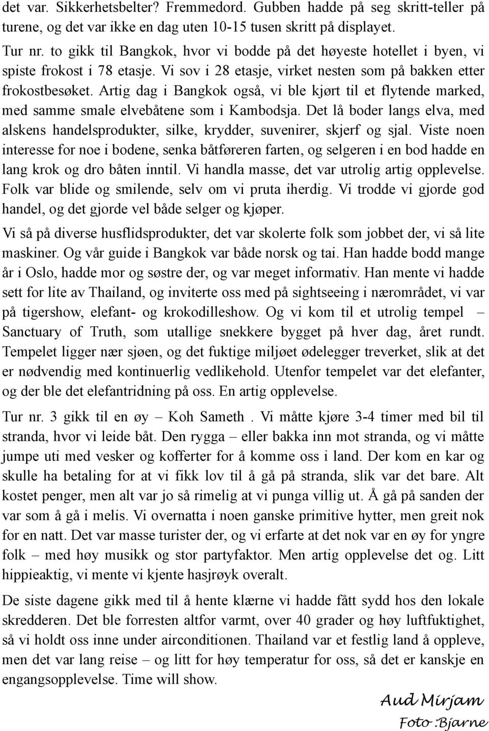 Artig dag i Bangkok også, vi ble kjørt til et flytende marked, med samme smale elvebåtene som i Kambodsja.