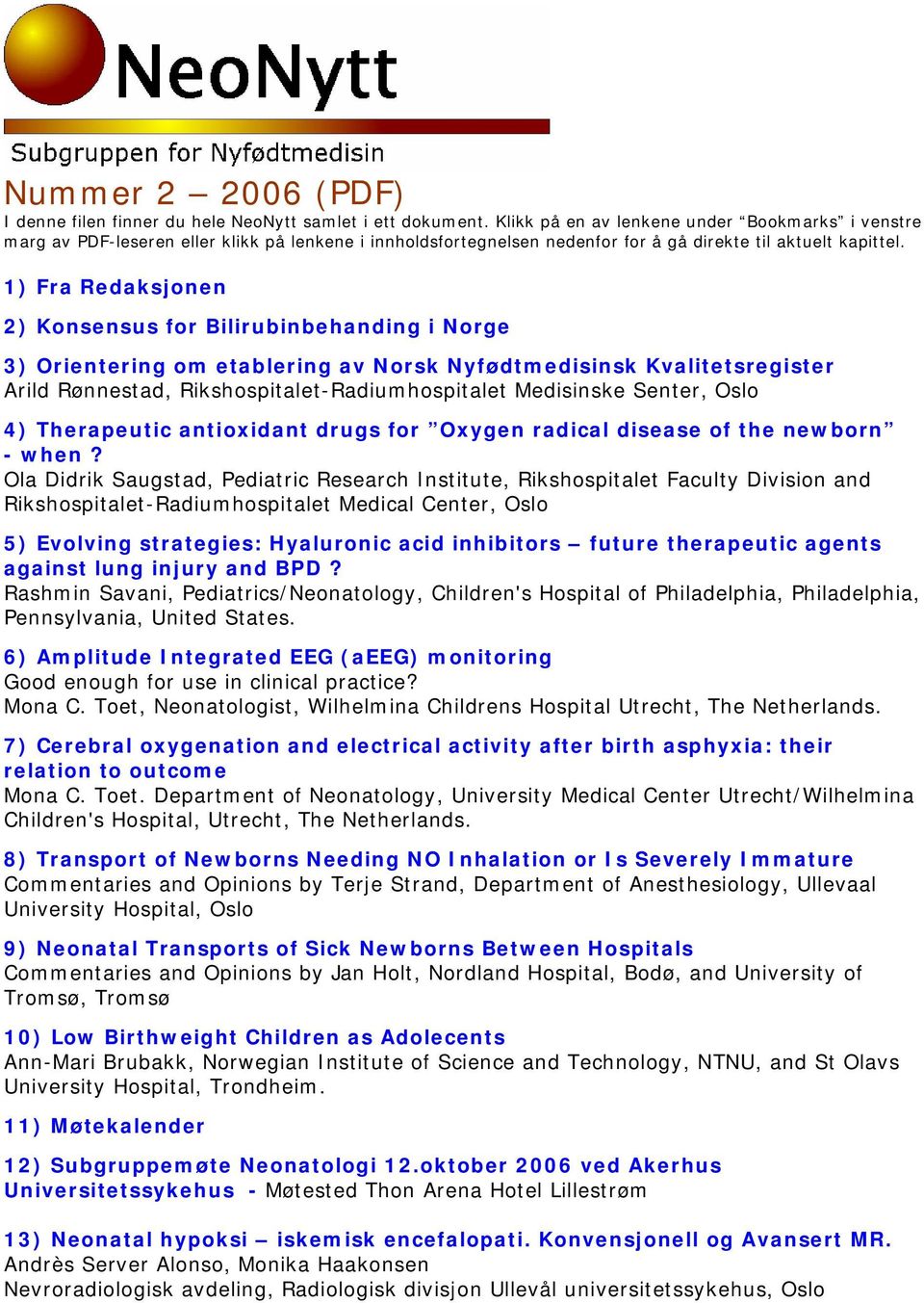 1) Fra Redaksjonen 2) Konsensus for Bilirubinbehanding i Norge 3) Orientering om etablering av Norsk Nyfødtmedisinsk Kvalitetsregister Arild Rønnestad, Rikshospitalet-Radiumhospitalet Medisinske