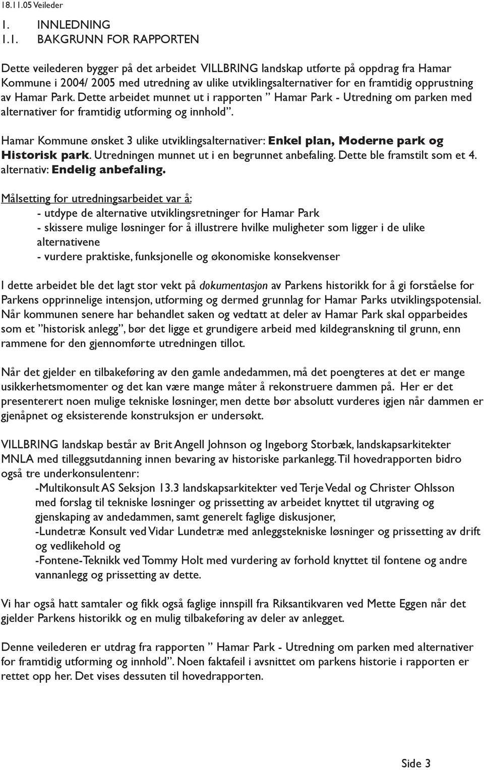 Hamar Kommune ønsket 3 ulike utviklingsalternativer: Enkel plan, Moderne park og Historisk park. Utredningen munnet ut i en begrunnet anbefaling. Dette ble framstilt som et 4.