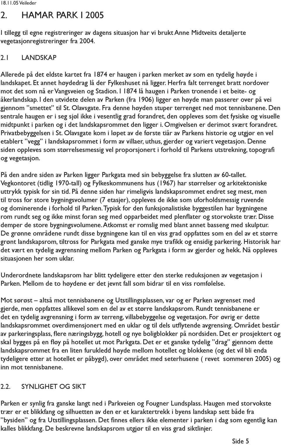 I den utvidete delen av Parken (fra 1906) ligger en høyde man passerer over på vei gjennom smettet til St. Olavsgate. Fra denne høyden stuper terrenget ned mot tennisbanene.