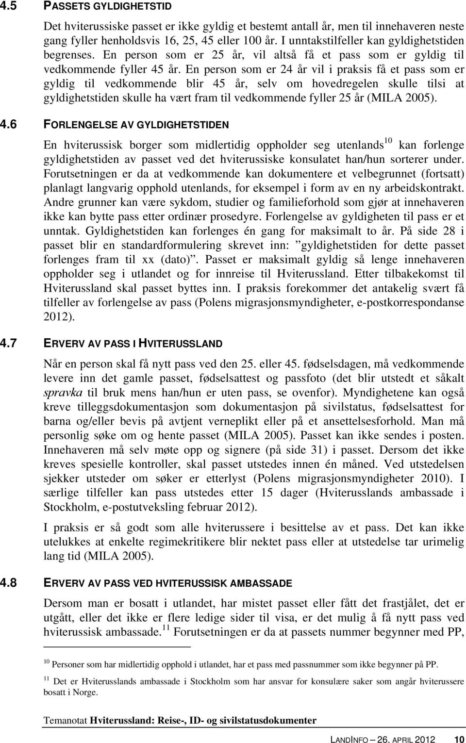 En person som er 24 år vil i praksis få et pass som er gyldig til vedkommende blir 45 år, selv om hovedregelen skulle tilsi at gyldighetstiden skulle ha vært fram til vedkommende fyller 25 år (MILA