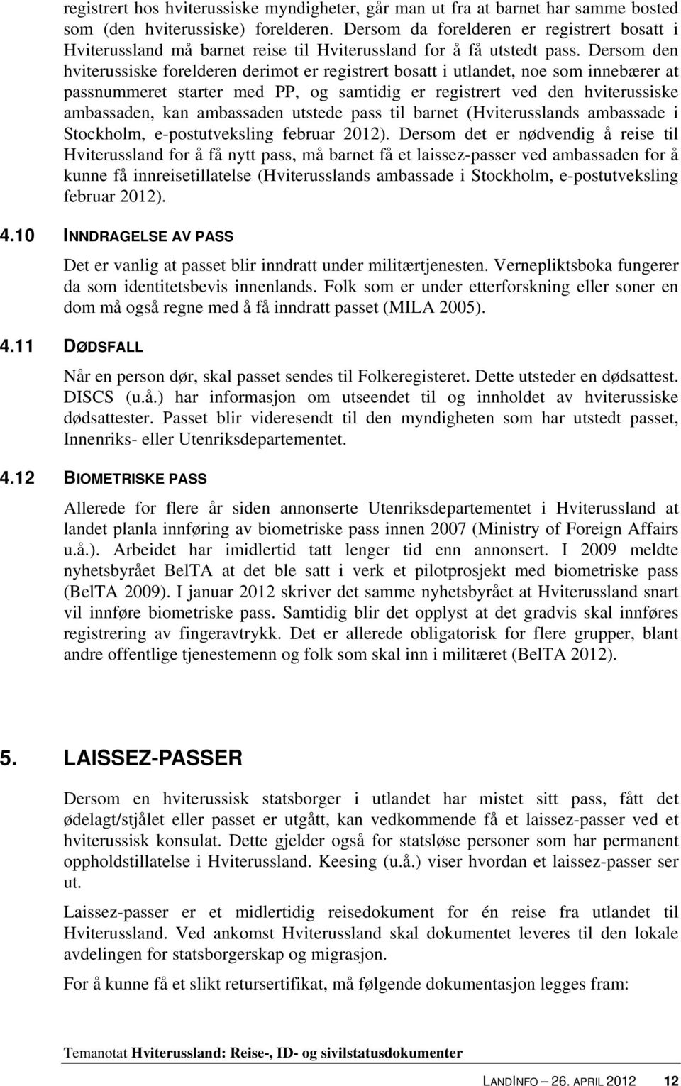 Dersom den hviterussiske forelderen derimot er registrert bosatt i utlandet, noe som innebærer at passnummeret starter med PP, og samtidig er registrert ved den hviterussiske ambassaden, kan