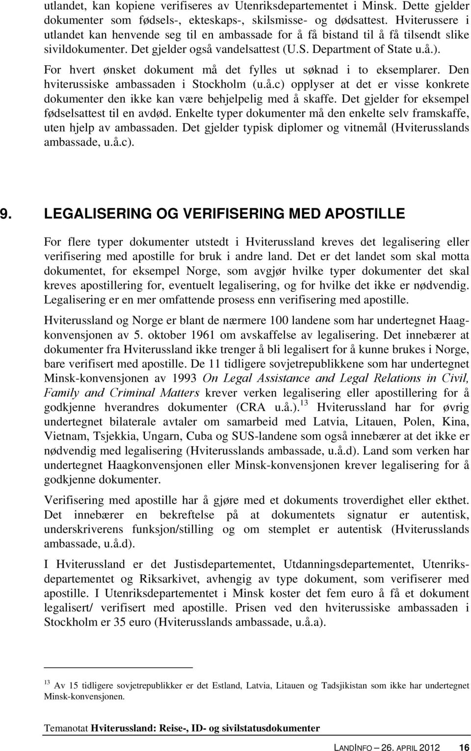 For hvert ønsket dokument må det fylles ut søknad i to eksemplarer. Den hviterussiske ambassaden i Stockholm (u.å.c) opplyser at det er visse konkrete dokumenter den ikke kan være behjelpelig med å skaffe.