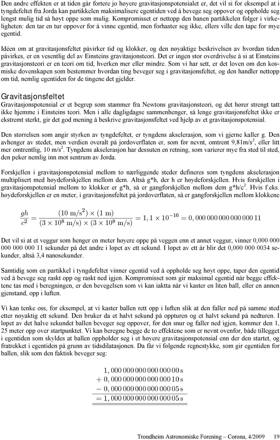 Kompromisset er nettopp den banen partikkelen følger i virkeligheten: den tar en tur oppover for å vinne egentid, men forhaster seg ikke, ellers ville den tape for mye egentid.