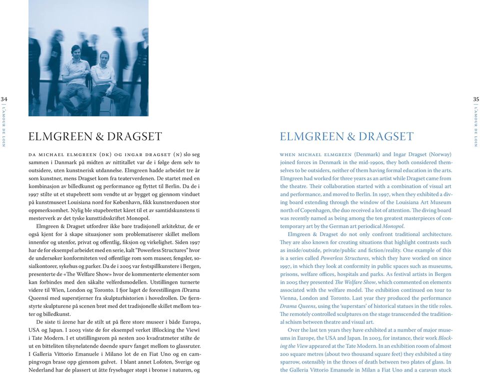 Da de i 1997 stilte ut et stupebrett som vendte ut av bygget og gjennom vinduet på kunstmuseet Louisiana nord for København, fikk kunstnerduoen stor oppmerksomhet.