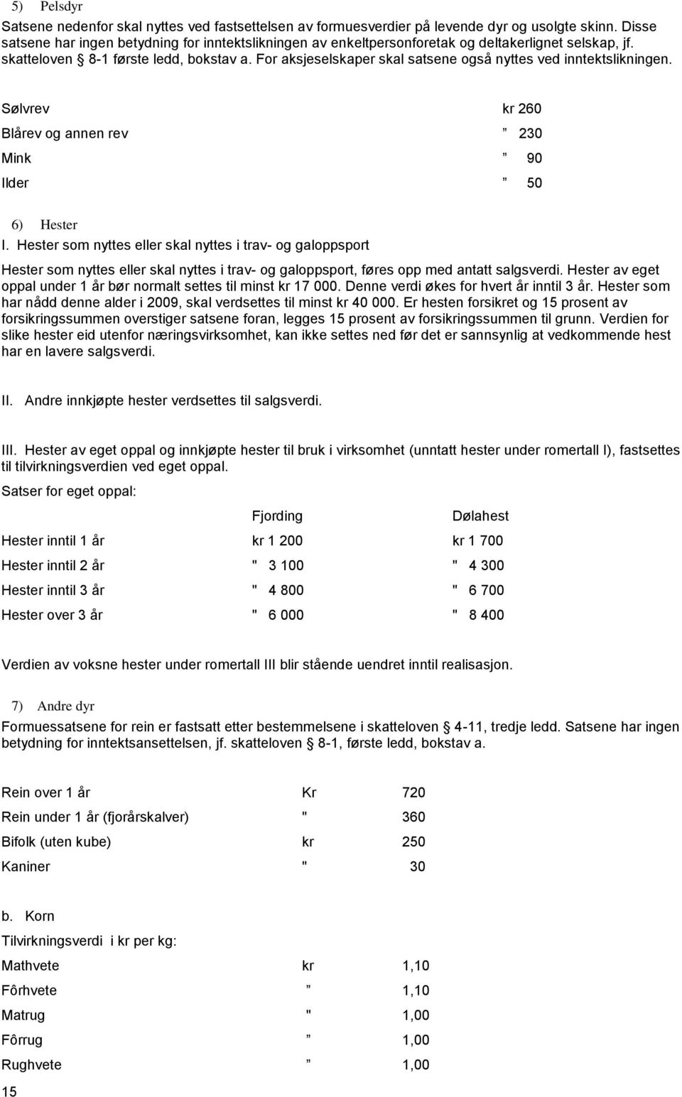 For aksjeselskaper skal satsene også nyttes ved inntektslikningen. Sølvrev kr 260 Blårev og annen rev 230 Mink Ilder 90 50 6) Hester I.